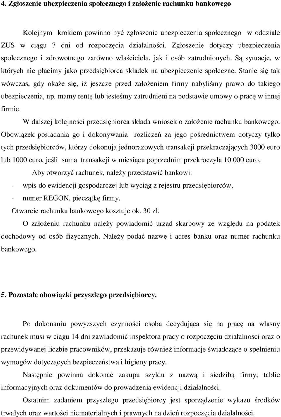 Stanie się tak wówczas, gdy okaże się, iż jeszcze przed założeniem firmy nabyliśmyprawodotakiego ubezpieczenia, np. mamy rentę lub jesteśmy zatrudnieni na podstawie umowy o pracę winnej firmie.