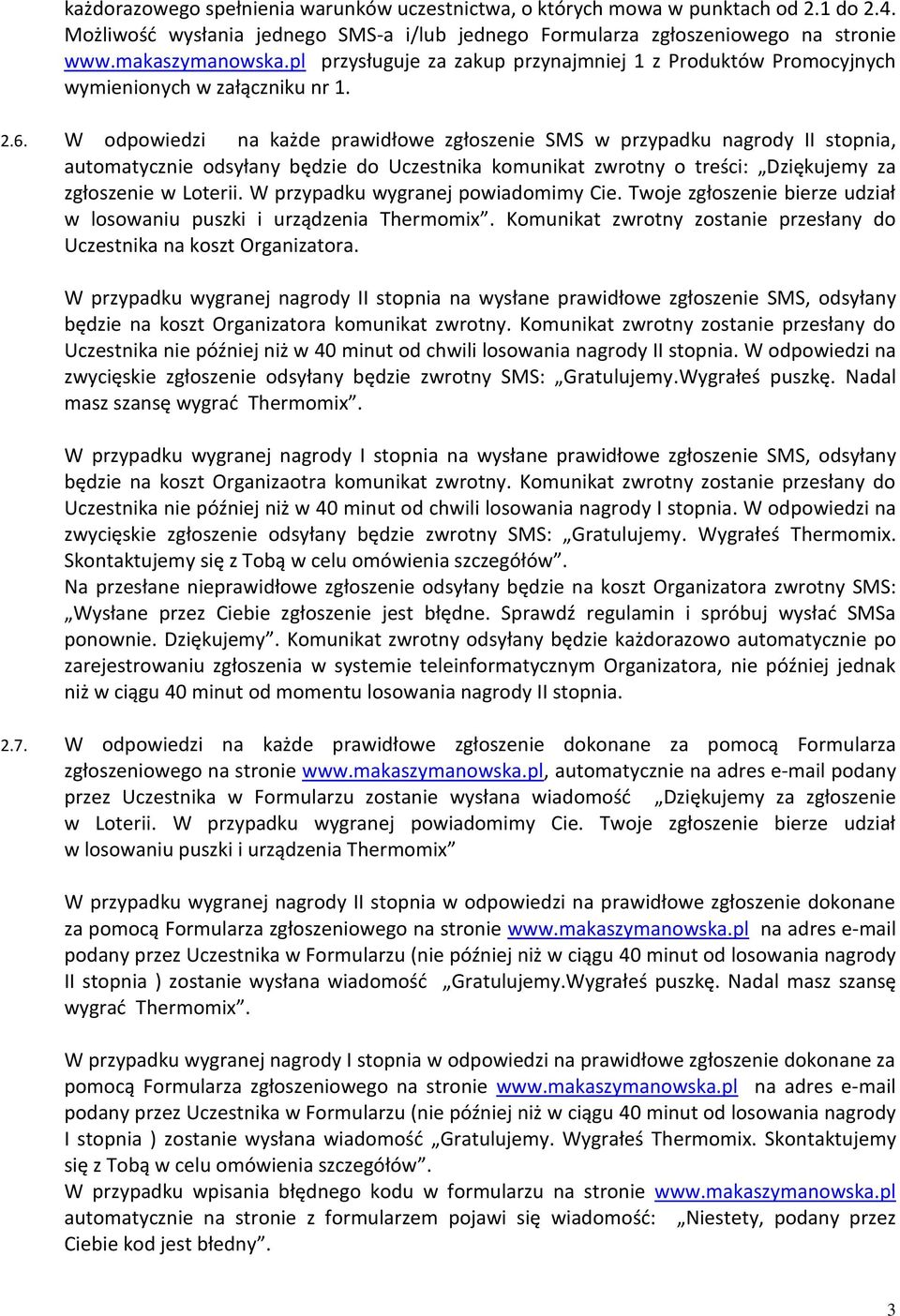W odpowiedzi na każde prawidłowe zgłoszenie SMS w przypadku nagrody II stopnia, automatycznie odsyłany będzie do Uczestnika komunikat zwrotny o treści: Dziękujemy za zgłoszenie w Loterii.
