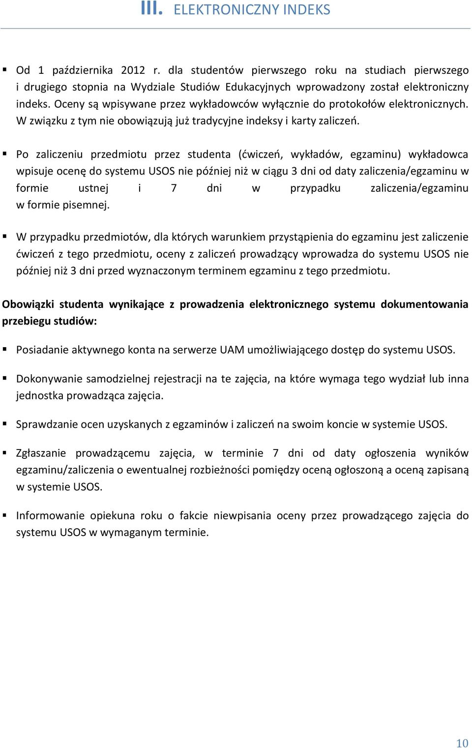 Po zaliczeniu przedmiotu przez studenta (ćwiczeń, wykładów, egzaminu) wykładowca wpisuje ocenę do systemu USOS nie później niż w ciągu 3 dni od daty zaliczenia/egzaminu w formie ustnej i 7 dni w