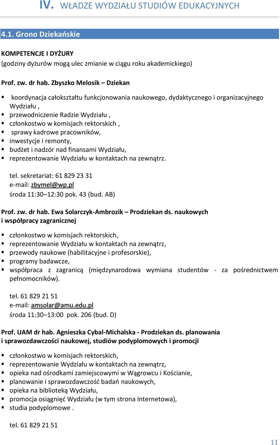 kadrowe pracowników, inwestycje i remonty, budżet i nadzór nad finansami Wydziału, reprezentowanie Wydziału w kontaktach na zewnątrz. tel. sekretariat: 61 829 23 31 e-mail: zbymel@wp.