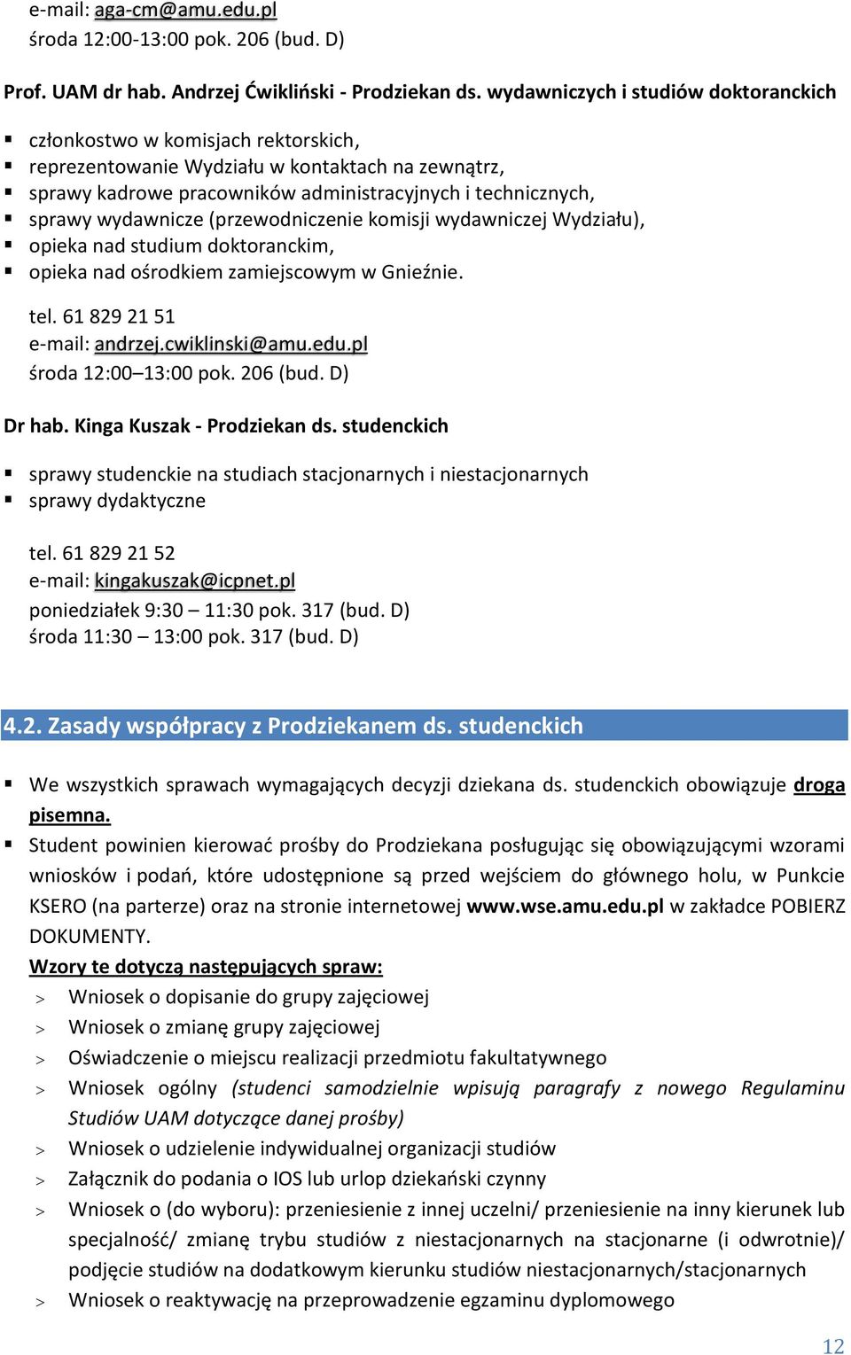wydawnicze (przewodniczenie komisji wydawniczej Wydziału), opieka nad studium doktoranckim, opieka nad ośrodkiem zamiejscowym w Gnieźnie. tel. 61 829 21 51 e-mail: andrzej.cwiklinski@amu.edu.