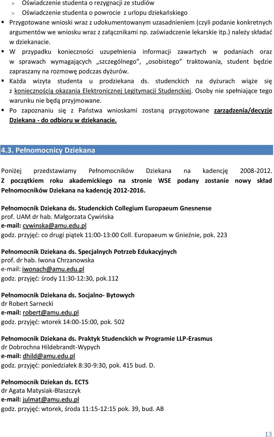 W przypadku konieczności uzupełnienia informacji zawartych w podaniach oraz w sprawach wymagających szczególnego, osobistego traktowania, student będzie zapraszany na rozmowę podczas dyżurów.
