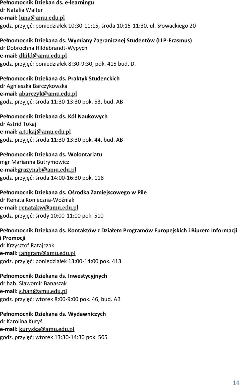 Praktyk Studenckich dr Agnieszka Barczykowska e-mail: abarczyk@amu.edu.pl godz. przyjęć: środa 11:30-13:30 pok. 53, bud. AB Pełnomocnik Dziekana ds. Kół Naukowych dr Astrid Tokaj e-mail: a.tokaj@amu.