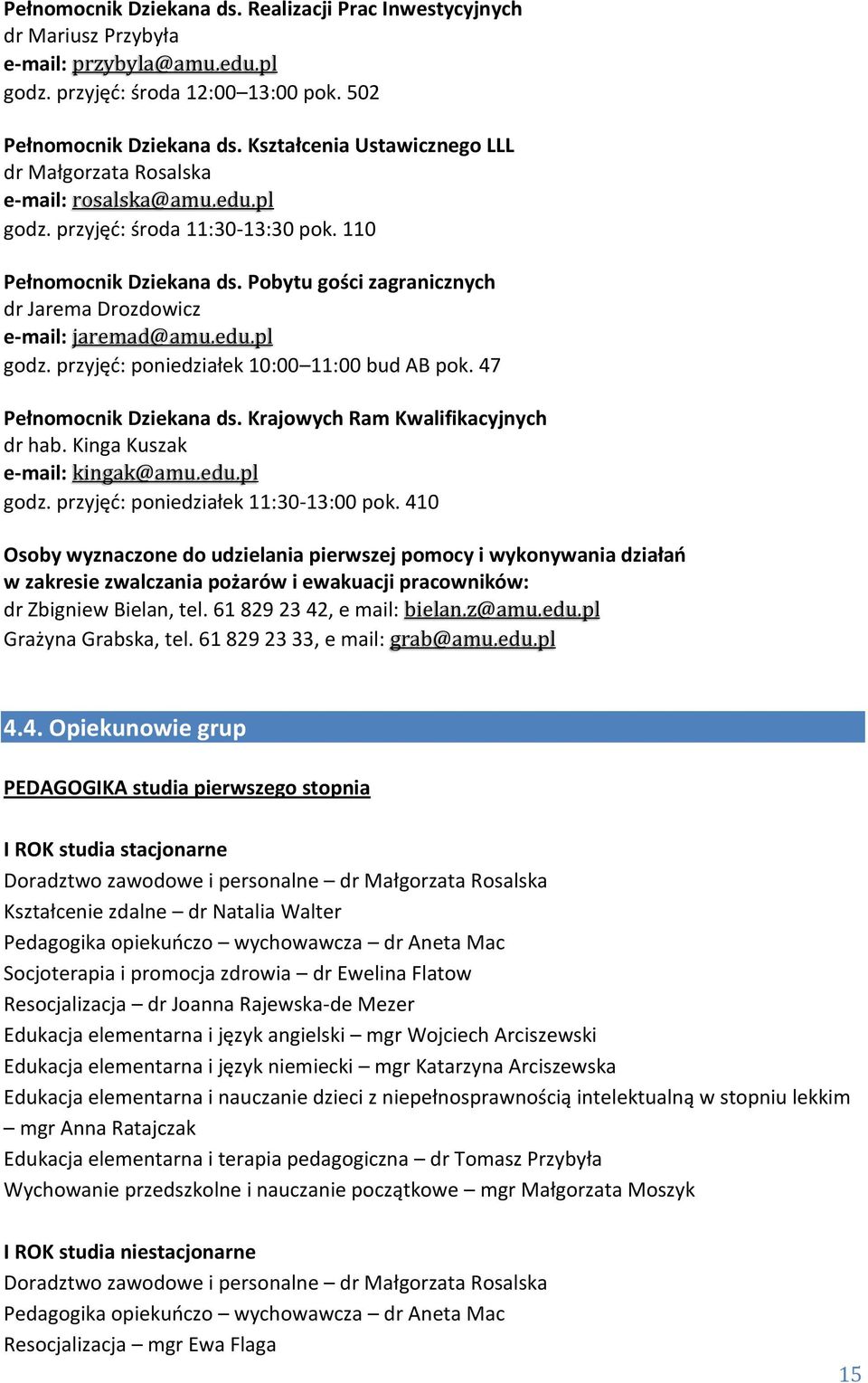Pobytu gości zagranicznych dr Jarema Drozdowicz e-mail: jaremad@amu.edu.pl godz. przyjęć: poniedziałek 10:00 11:00 bud AB pok. 47 Pełnomocnik Dziekana ds. Krajowych Ram Kwalifikacyjnych dr hab.