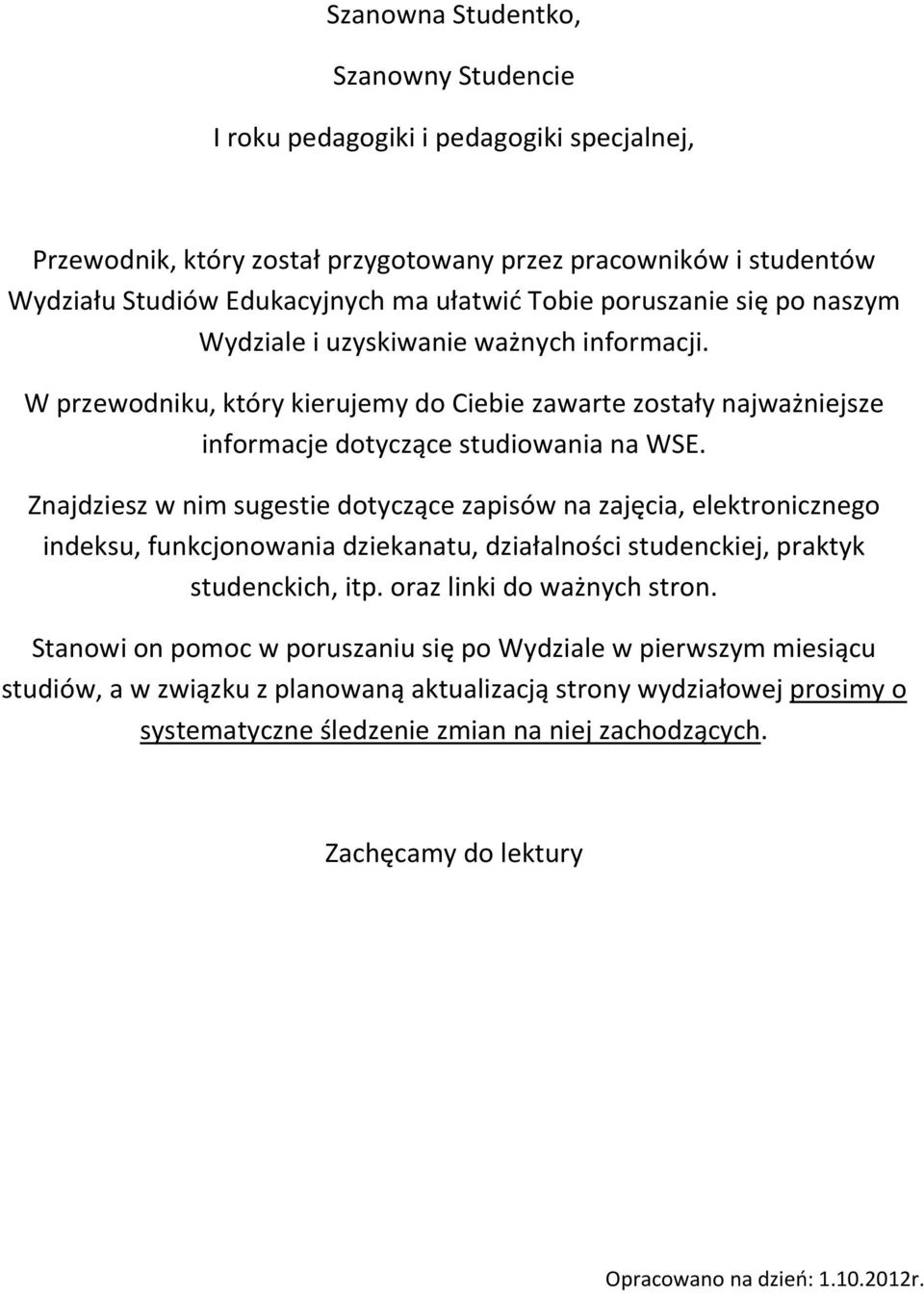 Znajdziesz w nim sugestie dotyczące zapisów na zajęcia, elektronicznego indeksu, funkcjonowania dziekanatu, działalności studenckiej, praktyk studenckich, itp. oraz linki do ważnych stron.