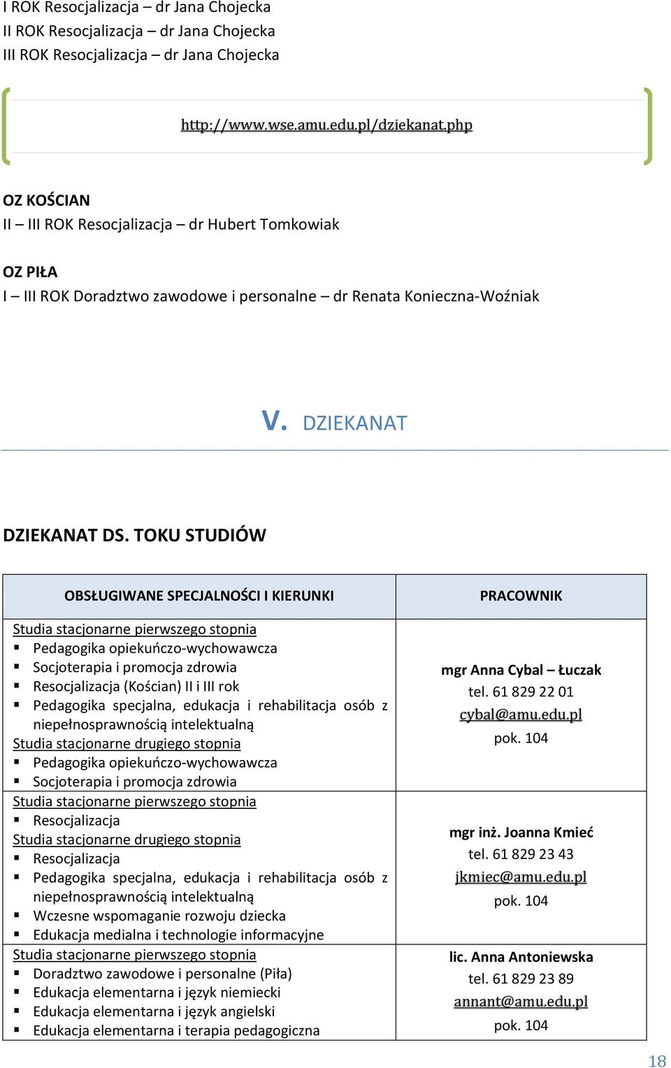 TOKU STUDIÓW OBSŁUGIWANE SPECJALNOŚCI I KIERUNKI Studia stacjonarne pierwszego stopnia Pedagogika opiekuńczo-wychowawcza Socjoterapia i promocja zdrowia Resocjalizacja (Kościan) II i III rok
