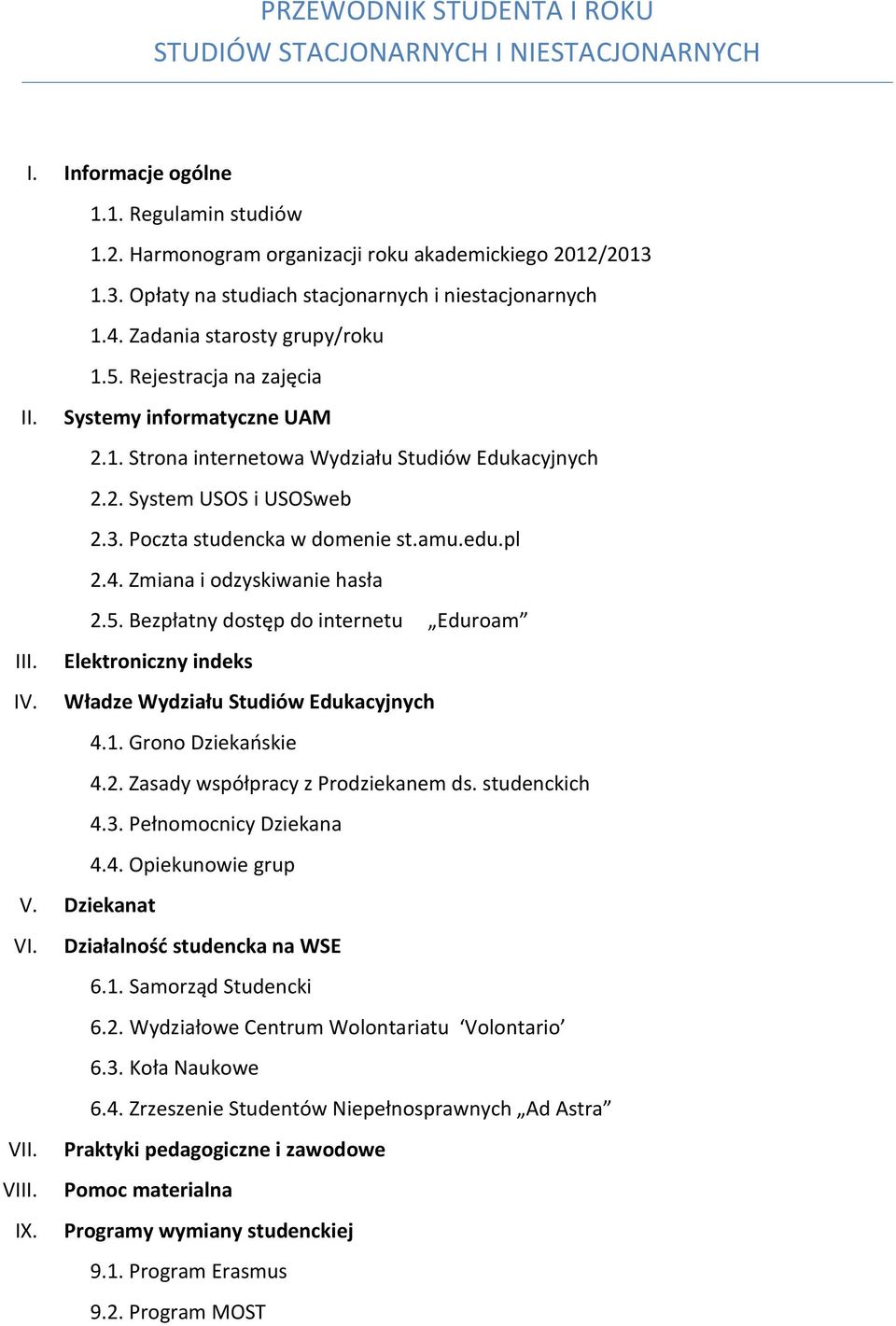 2. System USOS i USOSweb 2.3. Poczta studencka w domenie st.amu.edu.pl 2.4. Zmiana i odzyskiwanie hasła 2.5. Bezpłatny dostęp do internetu Eduroam III. Elektroniczny indeks IV.