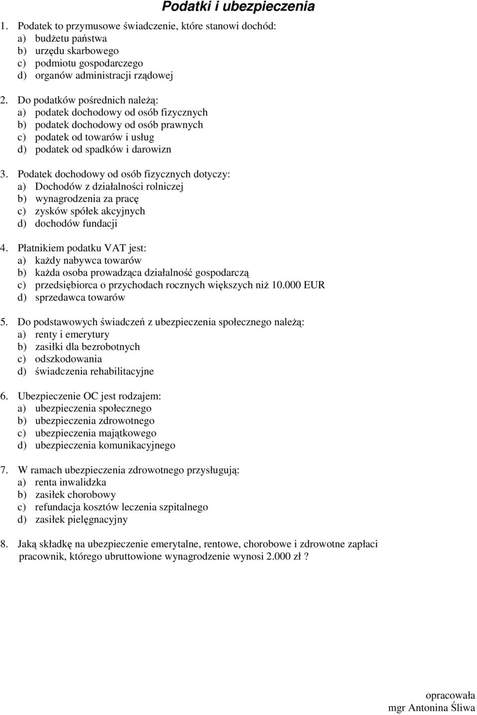 Podatek dochodowy od osób fizycznych dotyczy: a) Dochodów z działalności rolniczej b) wynagrodzenia za pracę c) zysków spółek akcyjnych d) dochodów fundacji 4.