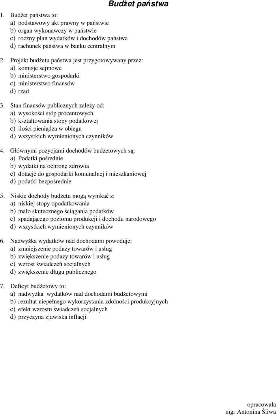 Stan finansów publicznych zależy od: a) wysokości stóp procentowych b) kształtowania stopy podatkowej c) ilości pieniądza w obiegu d) wszystkich wymienionych czynników 4.