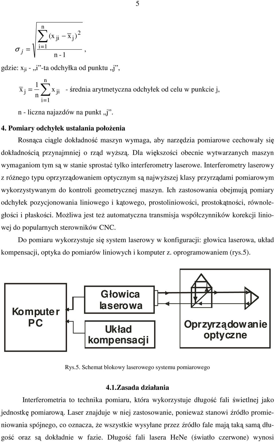 Dla większości obecnie wytwarzanych maszyn wymaganiom tym są w stanie sprostać tylko interferometry laserowe.