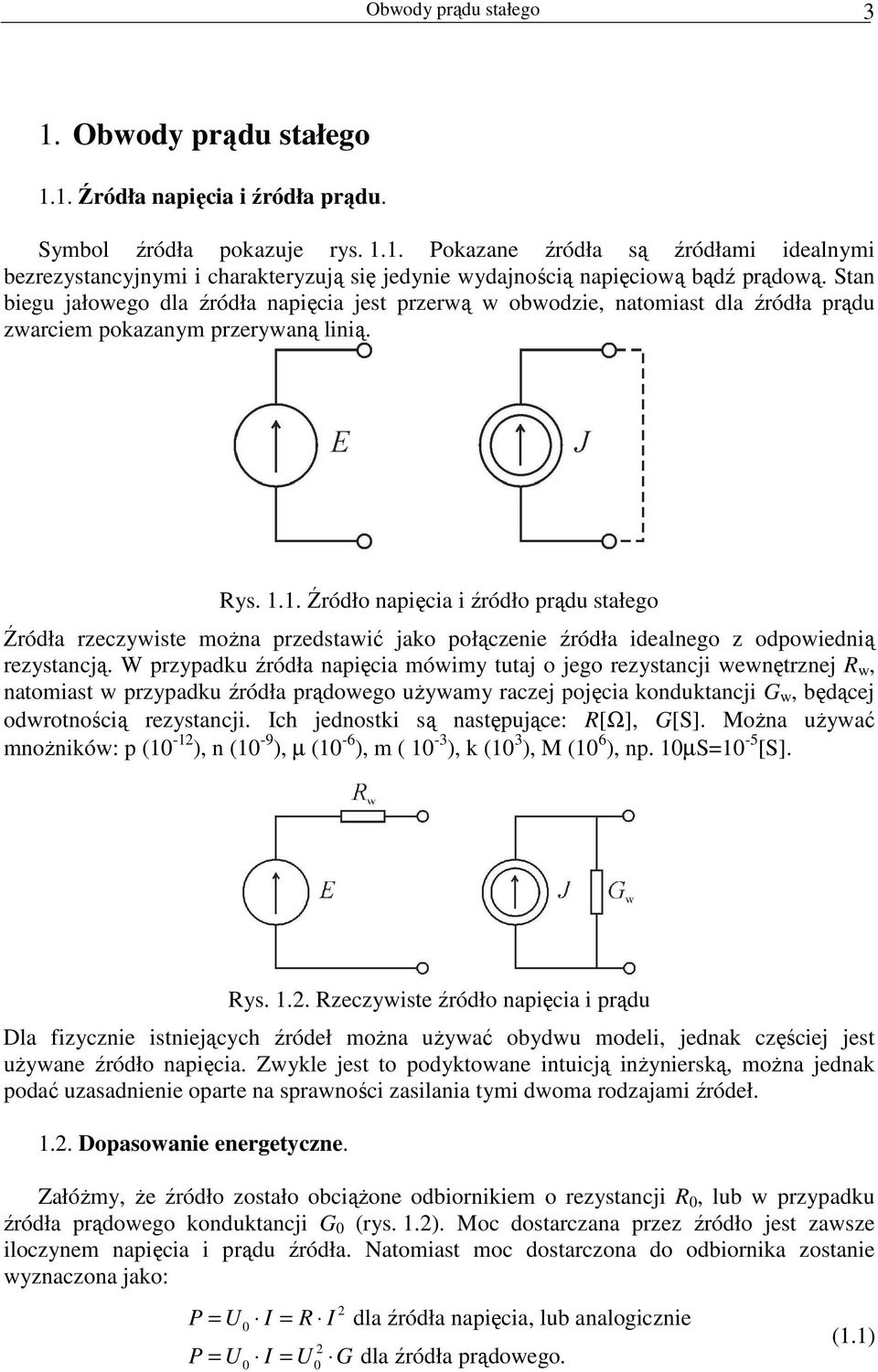 1. Źródło napięcia i źródło prądu stałego Źródła rzeczywiste moŝna przedstawić jako połączenie źródła idealnego z odpowiednią rezystancją.