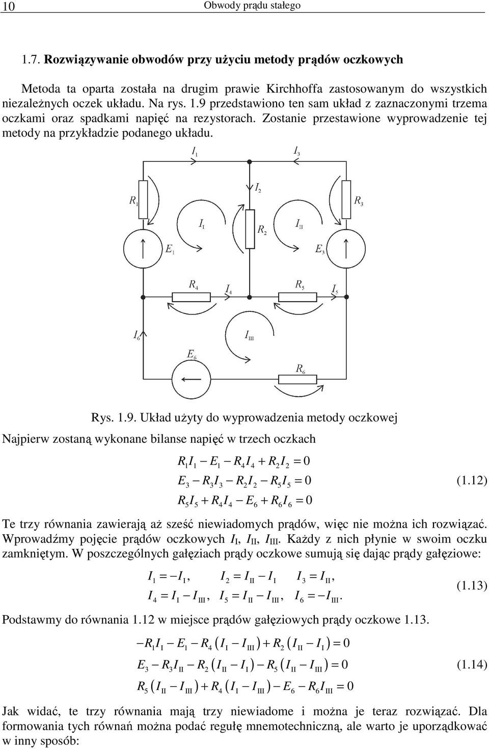 1) Te trzy równania zawierają aŝ sześć niewiadomych prądów, więc nie moŝna ich rozwiązać. Wprowadźmy pojęcie prądów oczkowych I I, I II, I III. KaŜdy z nich płynie w swoim oczku zamkniętym.