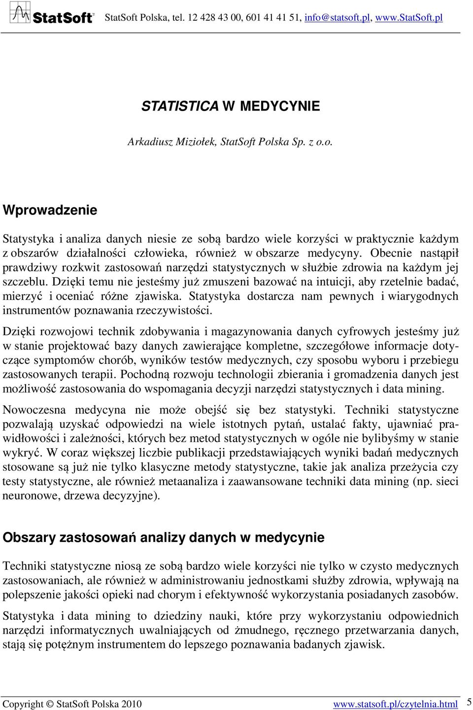 Obecnie nastąpił prawdziwy rozkwit zastosowań narzędzi statystycznych w służbie zdrowia na każdym jej szczeblu.