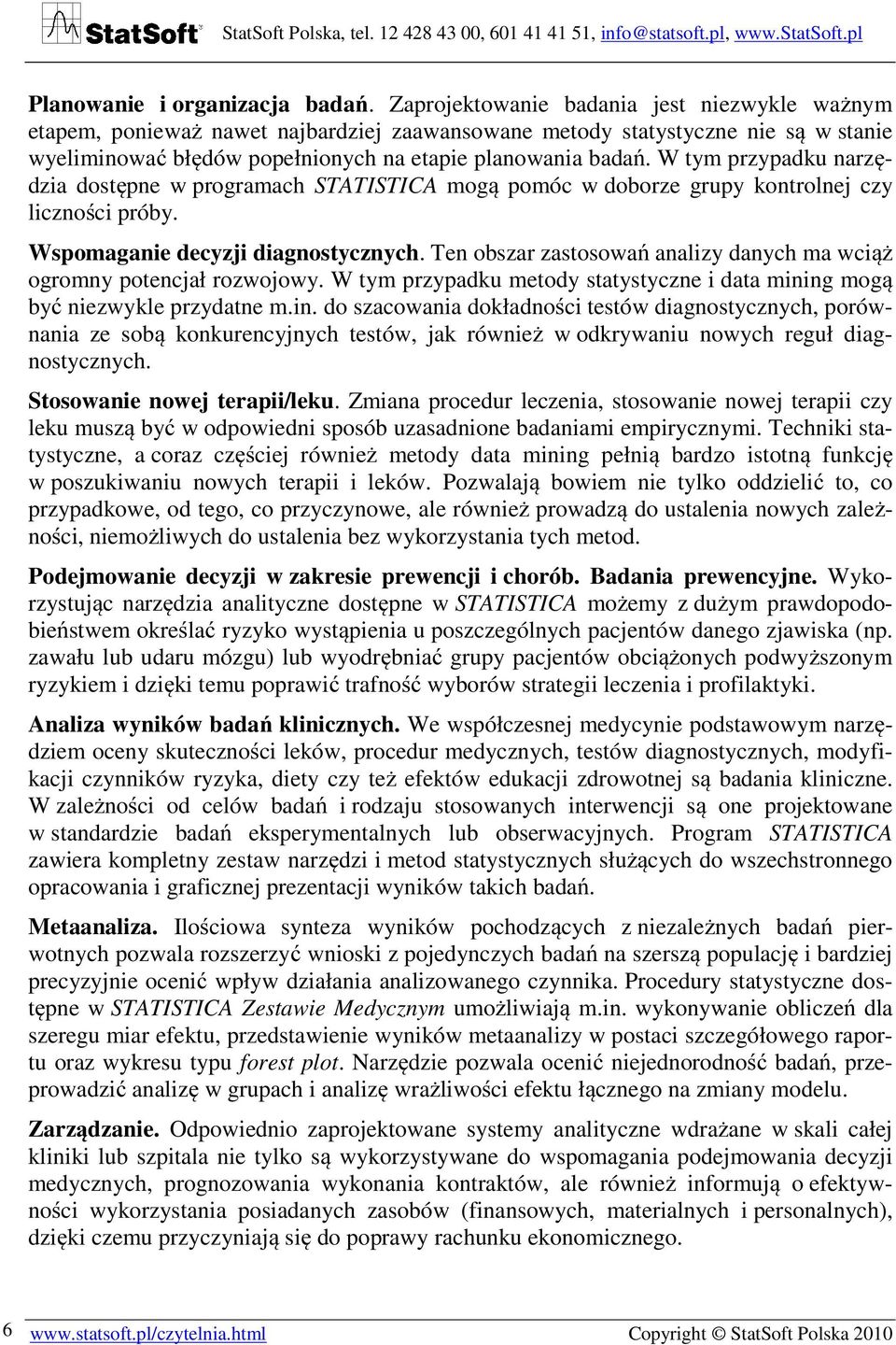 W tym przypadku narzędzia dostępne w programach STATISTICA mogą pomóc w doborze grupy kontrolnej czy liczności próby. Wspomaganie decyzji diagnostycznych.
