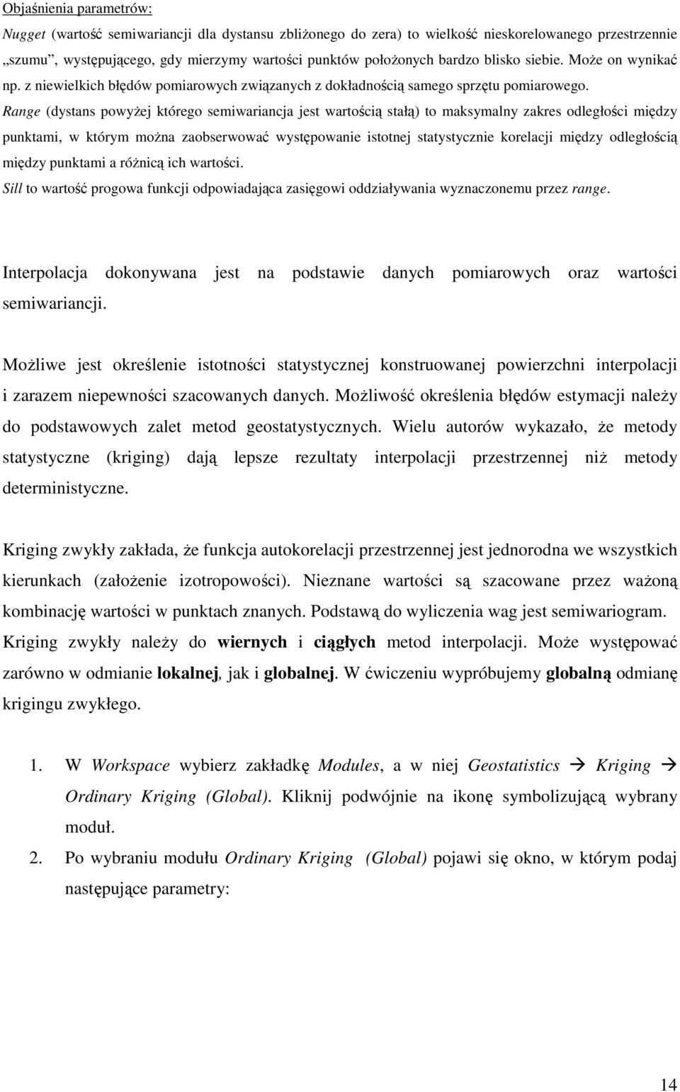 Range (dystans powyŝej którego semiwariancja jest wartością stałą) to maksymalny zakres odległości między punktami, w którym moŝna zaobserwować występowanie istotnej statystycznie korelacji między