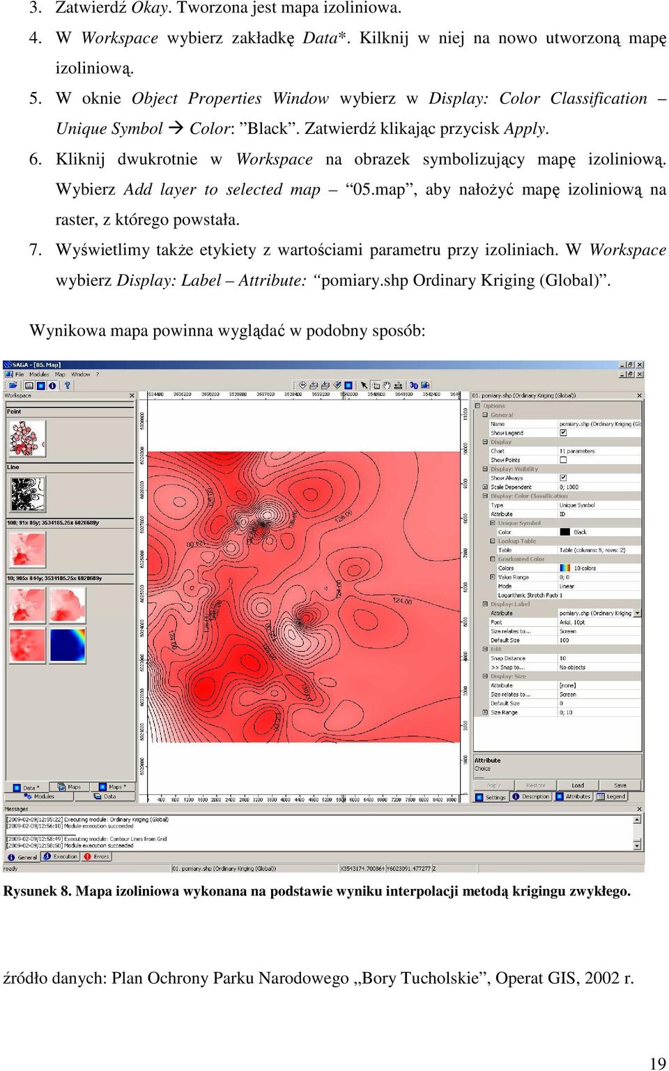 Kliknij dwukrotnie w Workspace na obrazek symbolizujący mapę izoliniową. Wybierz Add layer to selected map 05.map, aby nałoŝyć mapę izoliniową na raster, z którego powstała. 7.