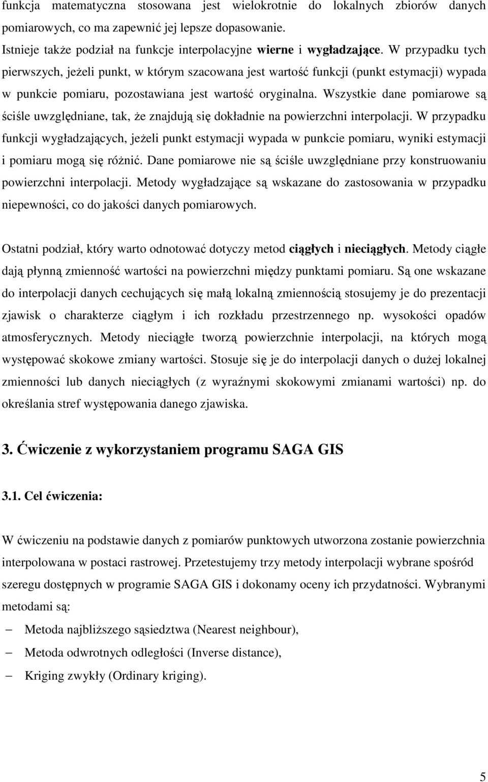 Wszystkie dane pomiarowe są ściśle uwzględniane, tak, Ŝe znajdują się dokładnie na powierzchni interpolacji.