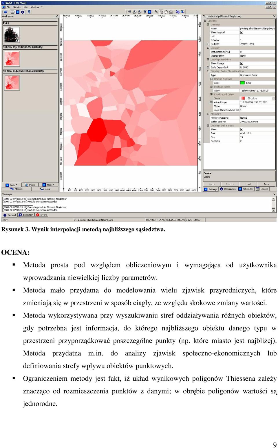 Metoda wykorzystywana przy wyszukiwaniu stref oddziaływania róŝnych obiektów, gdy potrzebna jest informacja, do którego najbliŝszego obiektu danego typu w przestrzeni przyporządkować poszczególne