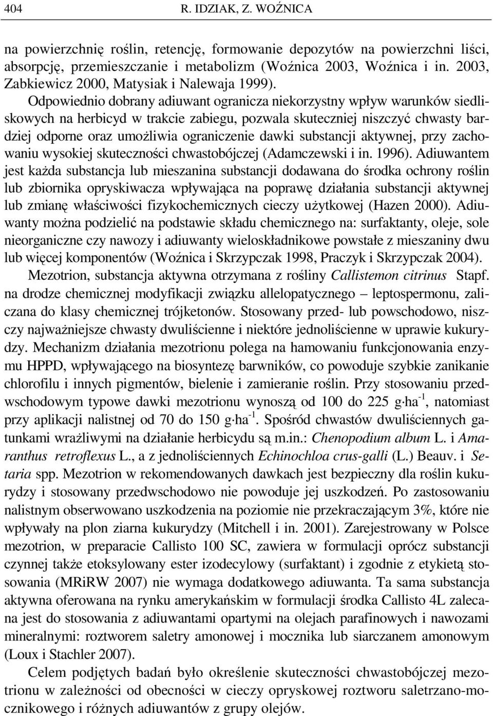 Odpowiednio dobrany adiuwant ogranicza niekorzystny wpływ warunków siedliskowych na herbicyd w trakcie zabiegu, pozwala skuteczniej niszczyć chwasty bardziej odporne oraz umoŝliwia ograniczenie dawki