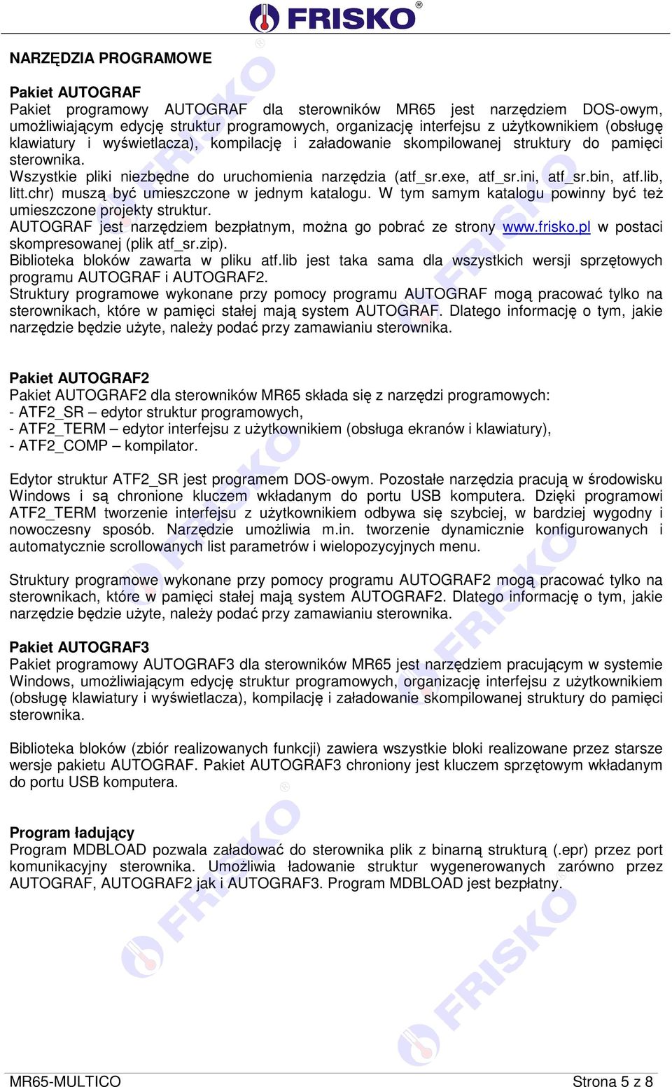 bin, atf.lib, litt.chr) muszą być umieszczone w jednym katalogu. W tym samym katalogu powinny być też umieszczone projekty struktur. AUTOGRAF jest narzędziem bezpłatnym, można go pobrać ze strony www.