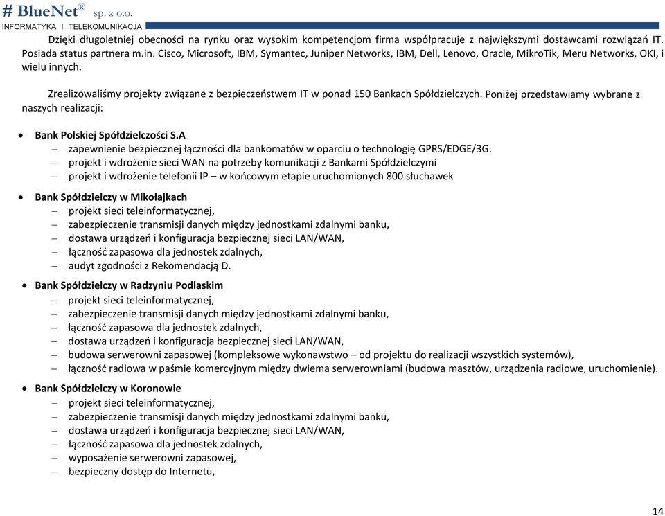 Zrealizowaliśmy projekty związane z bezpieczeństwem IT w ponad 150 Bankach Spółdzielczych. Poniżej przedstawiamy wybrane z naszych realizacji: Bank Polskiej Spółdzielczości S.