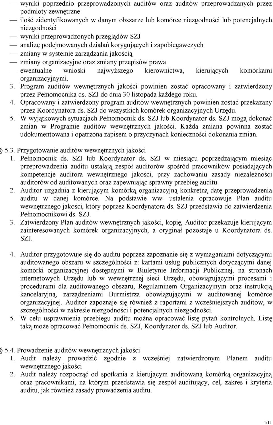 wnioski najwyższego kierownictwa, kierujących komórkami organizacyjnymi. 3. Program auditów wewnętrznych jakości powinien zostać opracowany i zatwierdzony przez Pełnomocnika ds.