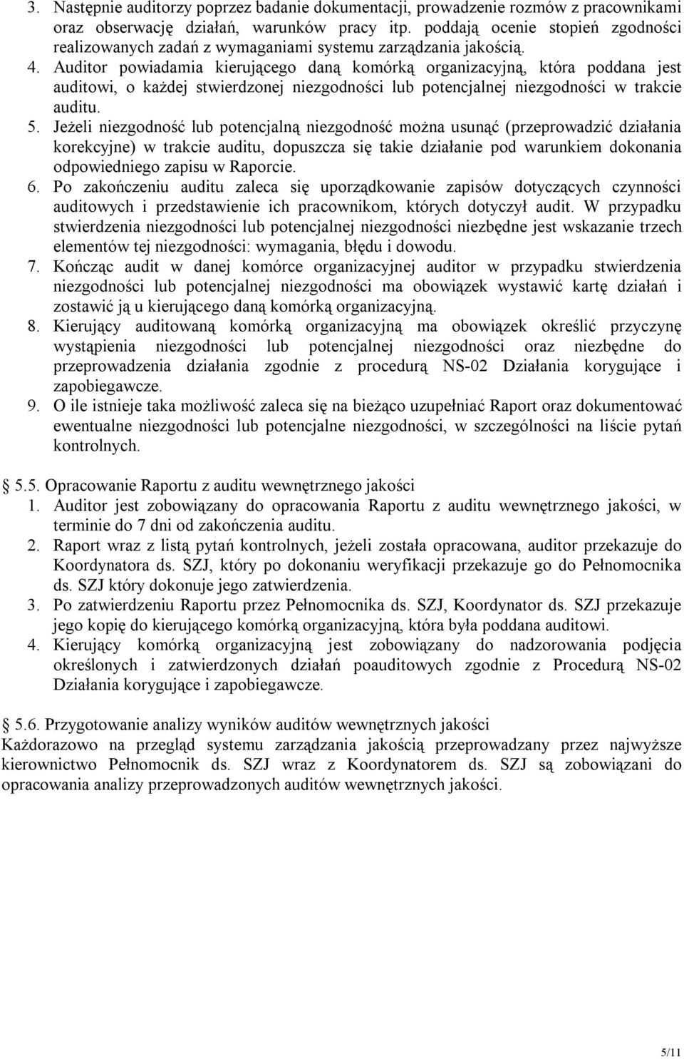 Auditor powiadamia kierującego daną komórką organizacyjną, która poddana jest auditowi, o każdej stwierdzonej niezgodności lub potencjalnej niezgodności w trakcie auditu. 5.