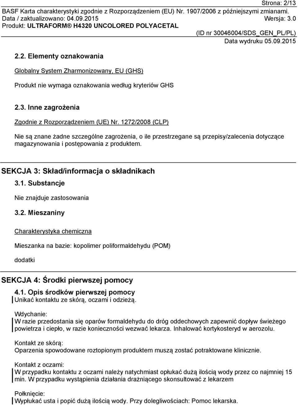2. Mieszaniny Charakterystyka chemiczna Mieszanka na bazie: kopolimer poliformaldehydu (POM) dodatki SEKCJA 4: Środki pierwszej pomocy 4.1.
