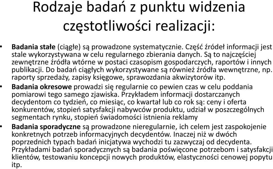 raporty sprzedaży, zapisy księgowe, sprawozdania akwizytorów itp. Badania okresowe prowadzi się regularnie co pewien czas w celu poddania pomiarowi tego samego zjawiska.