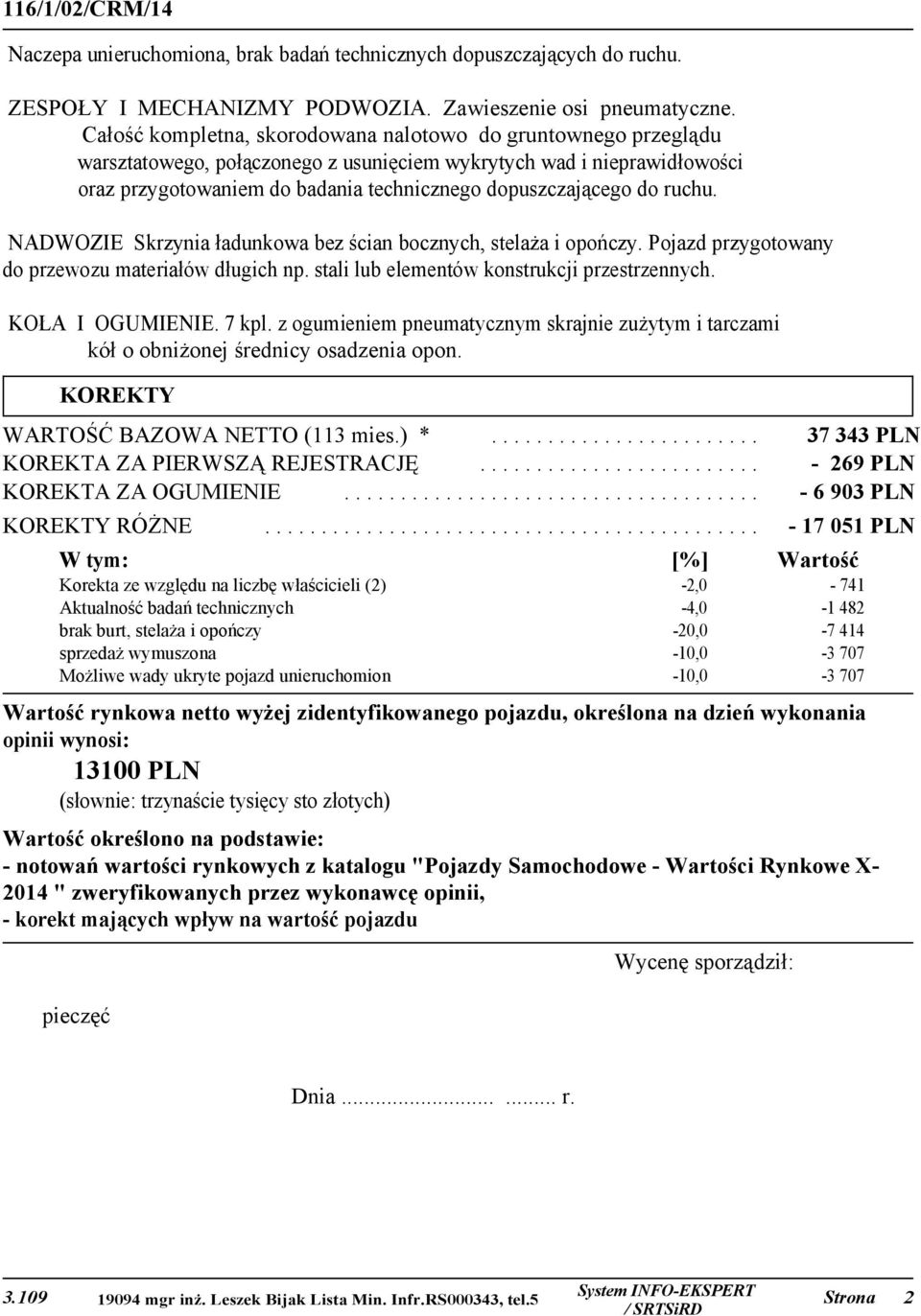 ruchu. NADWOZIE Skrzynia ładunkowa bez ścian bocznych, stelaża i opończy. Pojazd przygotowany do przewozu materiałów długich np. stali lub elementów konstrukcji przestrzennych. KOŁA I OGUMIENIE.