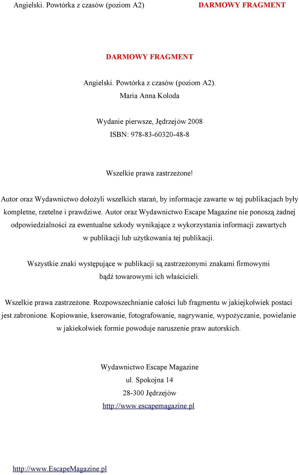 Autor oraz Wydawnictwo Escape Magazine nie ponoszą żadnej odpowiedzialności za ewentualne szkody wynikające z wykorzystania informacji zawartych w publikacji lub użytkowania tej publikacji.
