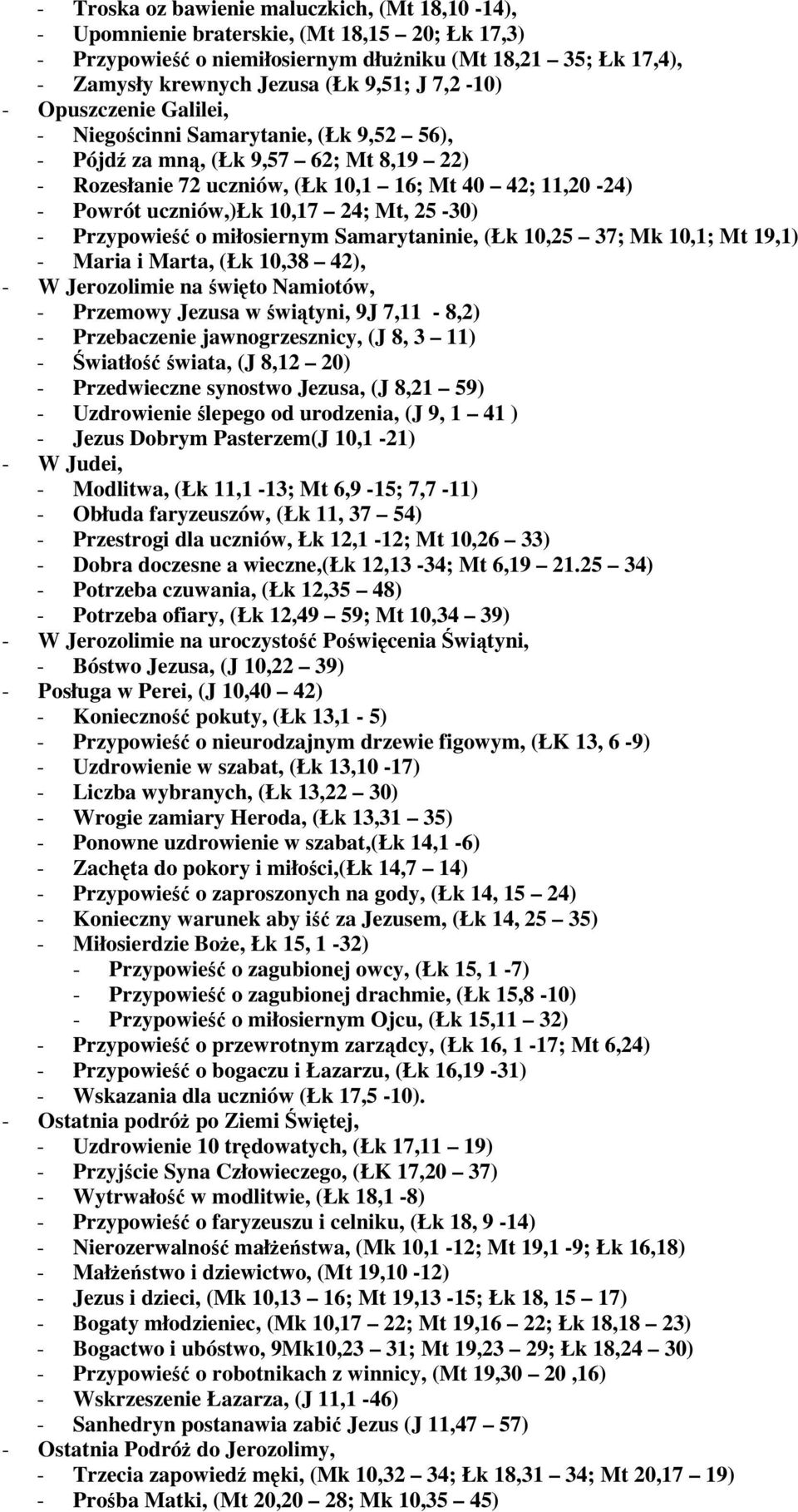 24; Mt, 25-30) - Przypowieść o miłosiernym Samarytaninie, (Łk 10,25 37; Mk 10,1; Mt 19,1) - Maria i Marta, (Łk 10,38 42), - W Jerozolimie na święto Namiotów, - Przemowy Jezusa w świątyni, 9J