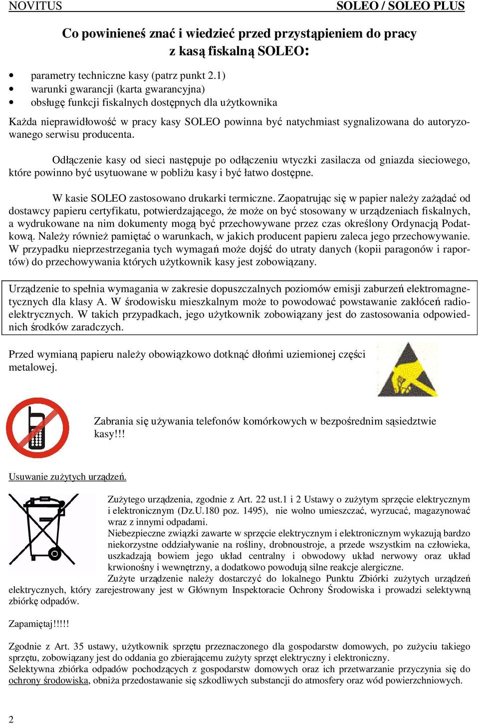 producenta. Odłączenie kasy od sieci następuje po odłączeniu wtyczki zasilacza od gniazda sieciowego, które powinno być usytuowane w pobliŝu kasy i być łatwo dostępne.