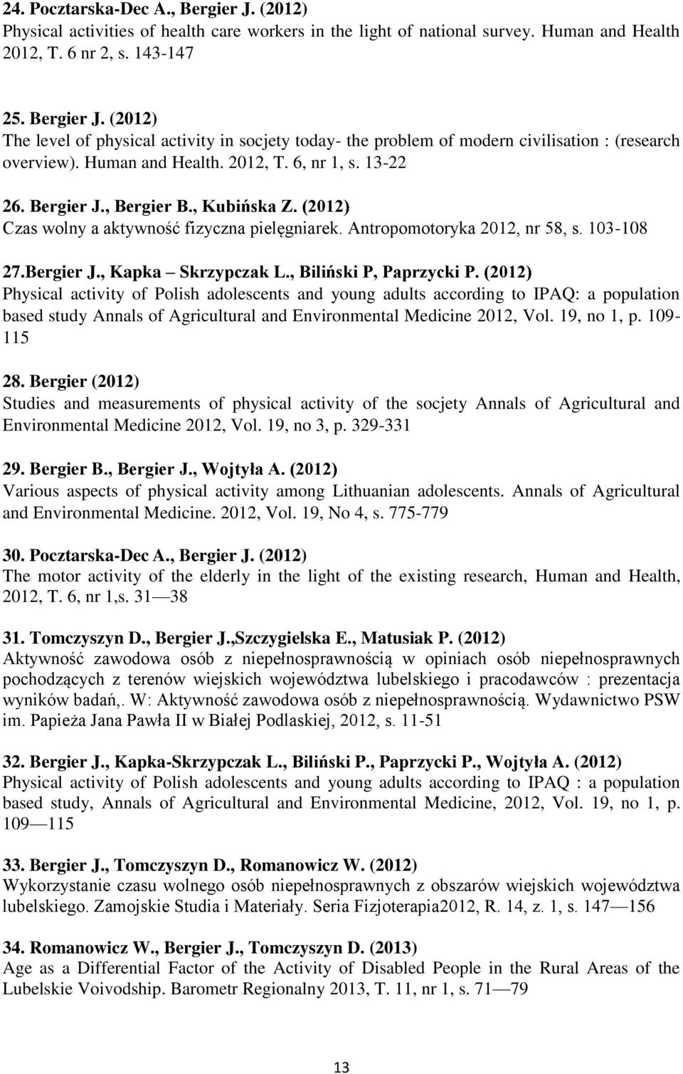 , Biliński P, Paprzycki P. (2012) Physical activity of Polish adolescents and young adults according to IPAQ: a population based study Annals of Agricultural and Environmental Medicine 2012, Vol.