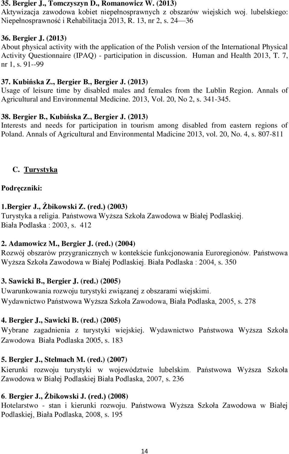 Human and Health 2013, T. 7, nr 1, s. 91--99 37. Kubińska Z., Bergier B., Bergier J. (2013) Usage of leisure time by disabled males and females from the Lublin Region.