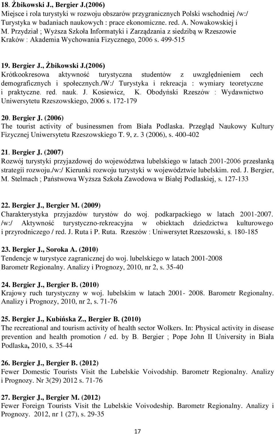 (2006) Krótkookresowa aktywność turystyczna studentów z uwzględnieniem cech demograficznych i społecznych./w:/ Turystyka i rekreacja : wymiary teoretyczne i praktyczne. red. nauk. J. Kosiewicz, K.