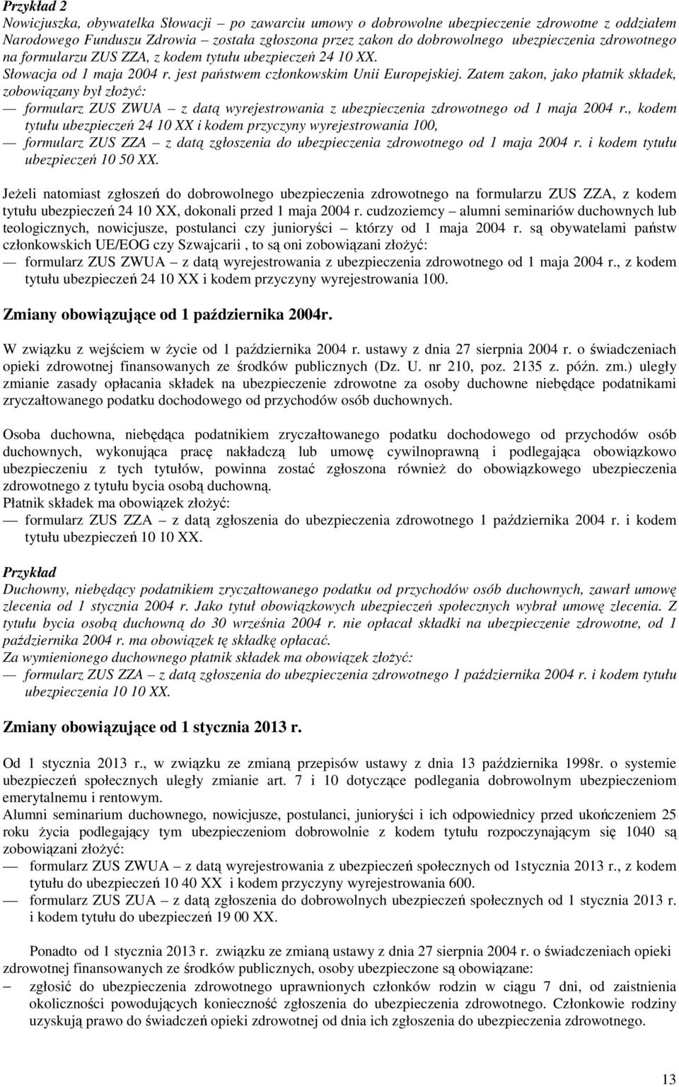 Zatem zakon, jako płatnik składek, zobowiązany był złożyć: formularz ZUS ZWUA z datą wyrejestrowania z ubezpieczenia zdrowotnego od 1 maja 2004 r.