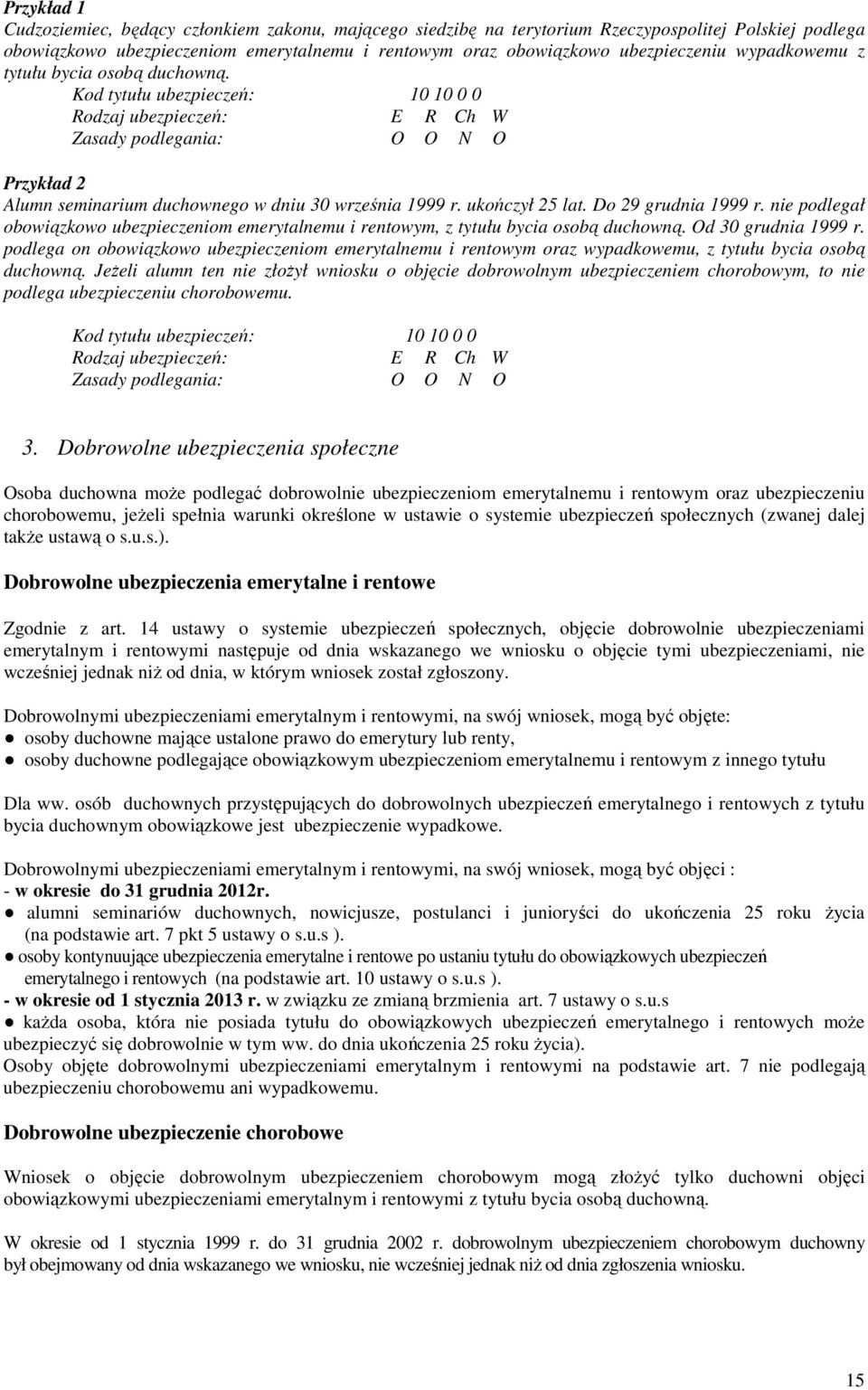 ukończył 25 lat. Do 29 grudnia 1999 r. nie podlegał obowiązkowo ubezpieczeniom emerytalnemu i rentowym, z tytułu bycia osobą duchowną. Od 30 grudnia 1999 r.