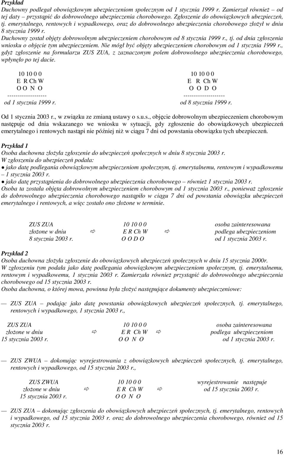 Duchowny został objęty dobrowolnym ubezpieczeniem chorobowym od 8 stycznia 1999 r., tj. od dnia zgłoszenia wniosku o objęcie tym ubezpieczeniem.