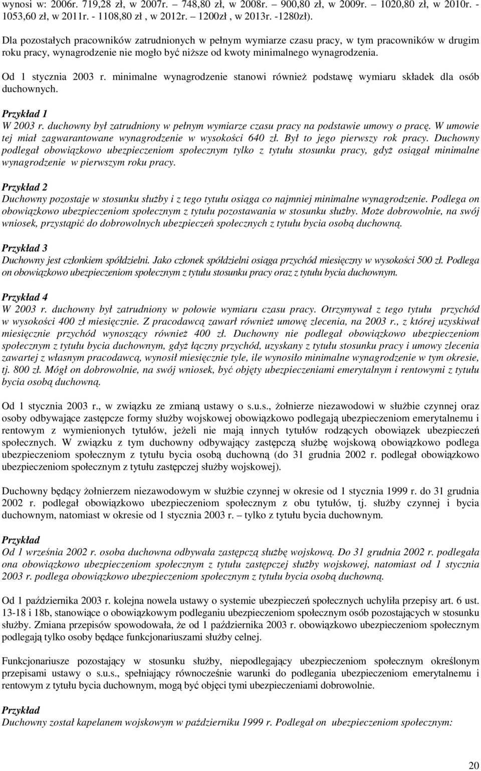 Od 1 stycznia 2003 r. minimalne wynagrodzenie stanowi również podstawę wymiaru składek dla osób ch. Przykład 1 W 2003 r. był zatrudniony w pełnym wymiarze czasu pracy na podstawie umowy o pracę.