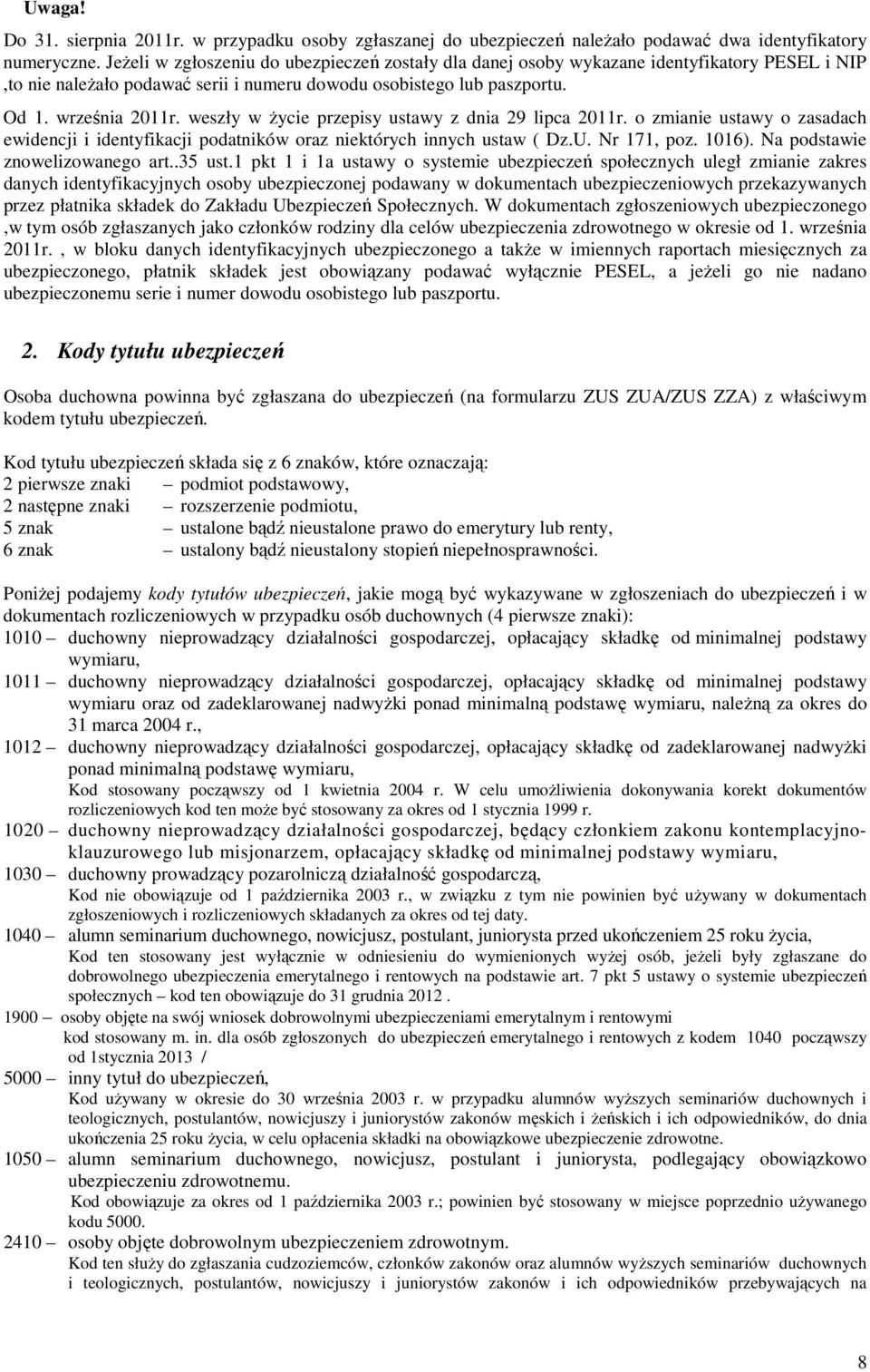 weszły w życie przepisy ustawy z dnia 29 lipca 2011r. o zmianie ustawy o zasadach ewidencji i identyfikacji podatników oraz niektórych innych ustaw ( Dz.U. Nr 171, poz. 1016).