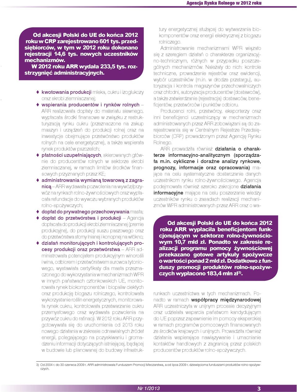 Od akcesji Polski do UE do końca 2012 roku ARR wypłaciła beneficjentom funkcjonującym w sektorze rolno-żywnościowym 10,7 mld zł.
