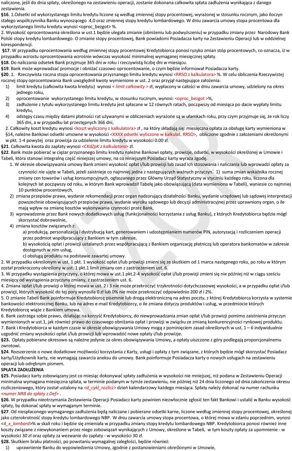 kredytu lombardowego. W dniu zawarcia umowy stopa procentowa dla wykorzystanego limitu kredytu wynosi <oproc_bezgot> %. 2. Wysokość oprocentowania określona w ust.