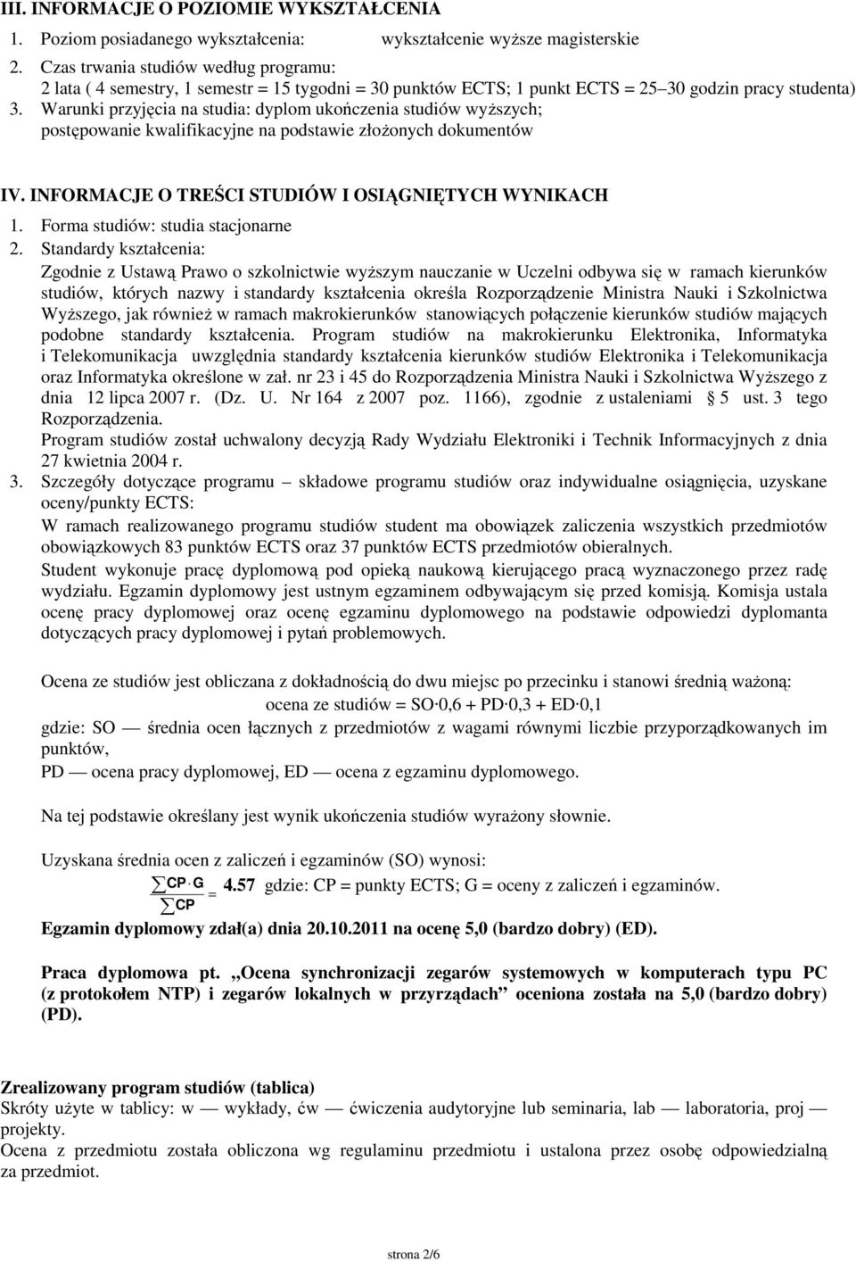 Warunki przyjęcia na studia: dyplom ukończenia studiów wyższych; postępowanie kwalifikacyjne na podstawie złożonych dokumentów IV. INFORMACJE O TREŚCI STUDIÓW I OSIĄGNIĘTYCH WYNIKACH 1.