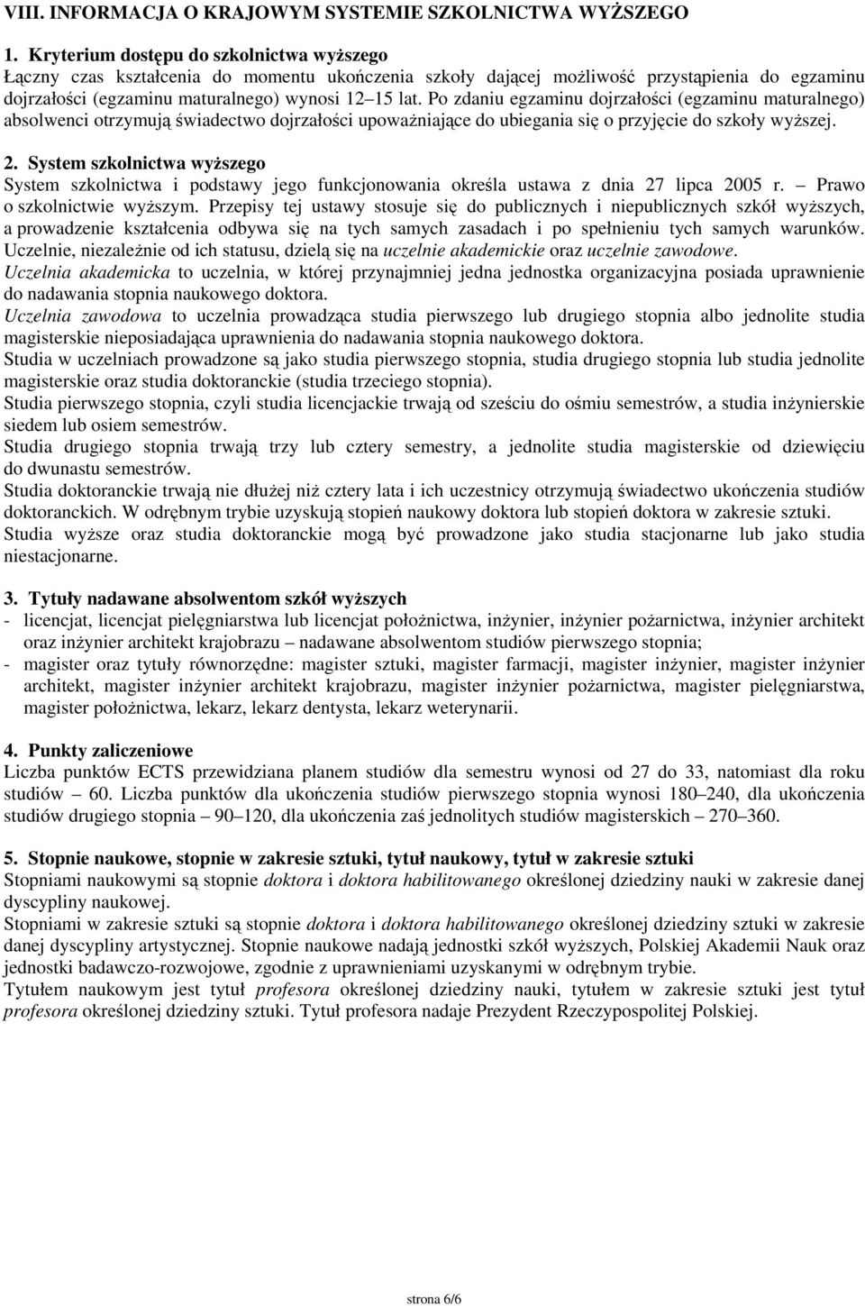 Po zdaniu egzaminu dojrzałości (egzaminu maturalnego) absolwenci otrzymują świadectwo dojrzałości upoważniające do ubiegania się o przyjęcie do szkoły wyższej. 2.