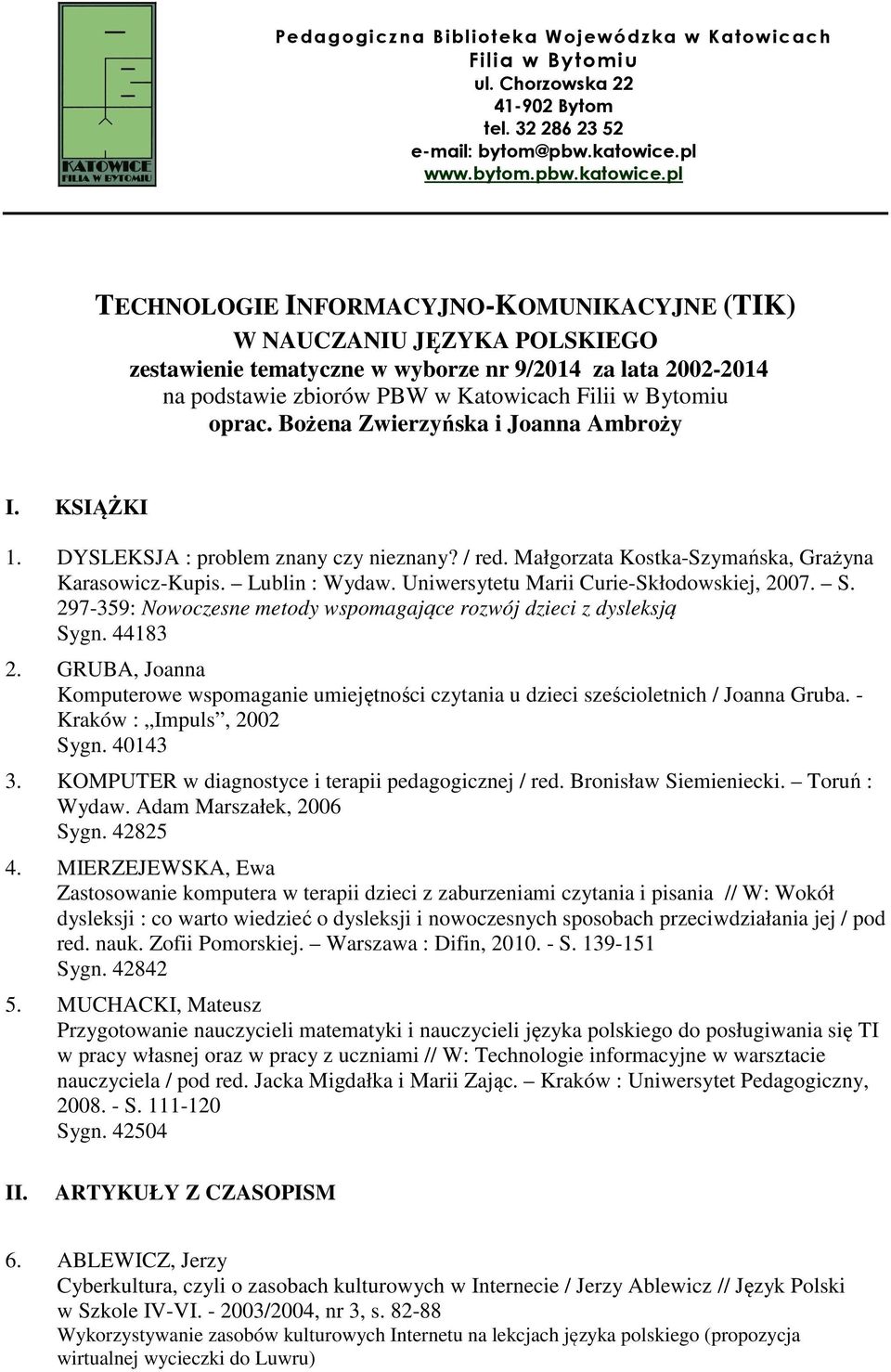 pl TECHNOLOGIE INFORMACYJNO-KOMUNIKACYJNE (TIK) W NAUCZANIU JĘZYKA POLSKIEGO zestawienie tematyczne w wyborze nr 9/2014 za lata 2002-2014 na podstawie zbiorów PBW w Katowicach Filii w Bytomiu oprac.