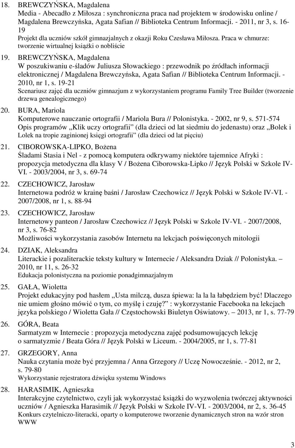BREWCZYŃSKA, Magdalena W poszukiwaniu e-śladów Juliusza Słowackiego : przewodnik po źródłach informacji elektronicznej / Magdalena Brewczyńska, Agata Safian // Biblioteka Centrum Informacji.