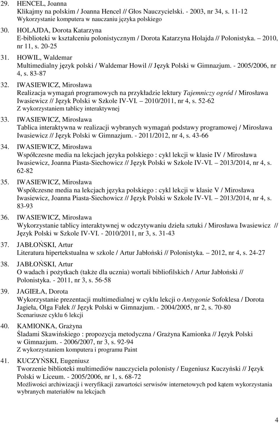 HOWIL, Waldemar Multimedialny język polski / Waldemar Howil // Język Polski w Gimnazjum. - 2005/2006, nr 4, s. 83-87 32.