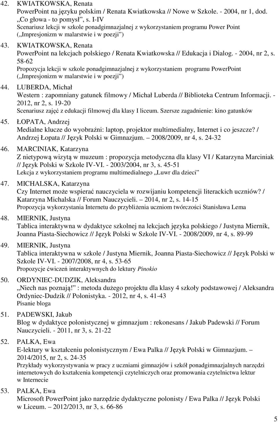 KWIATKOWSKA, Renata PowerPoint na lekcjach polskiego / Renata Kwiatkowska // Edukacja i Dialog. - 2004, nr 2, s.