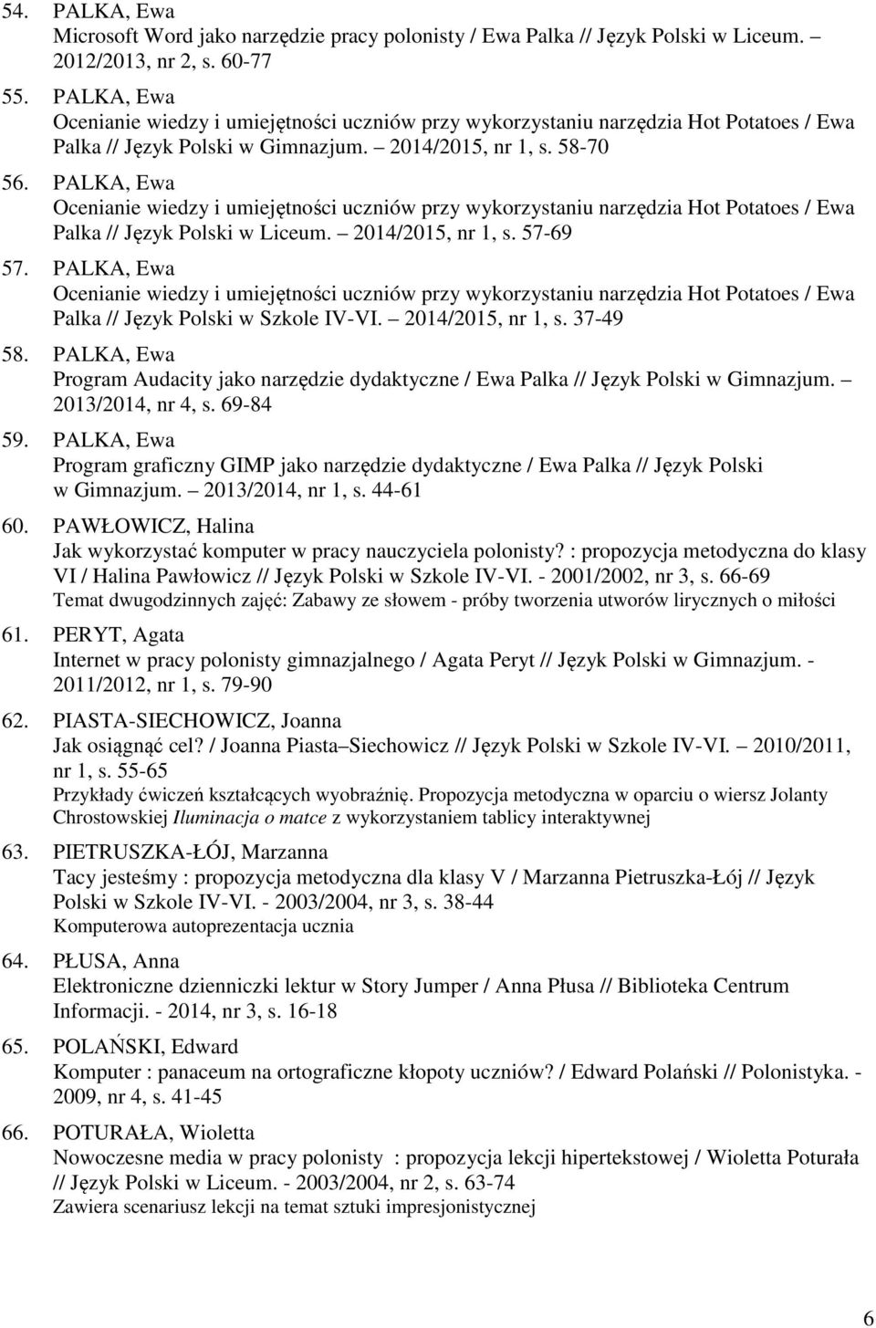 PALKA, Ewa Ocenianie wiedzy i umiejętności uczniów przy wykorzystaniu narzędzia Hot Potatoes / Ewa Palka // Język Polski w Liceum. 2014/2015, nr 1, s. 57-69 57.